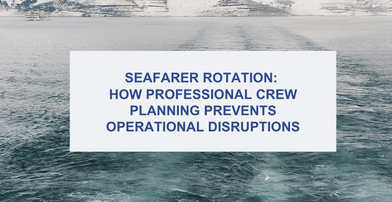 Seafarer rotation: How professional crew planning prevents operational disruptions