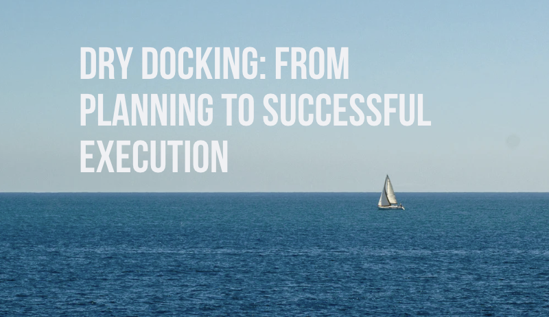 Dry docking: from planning to successful execution